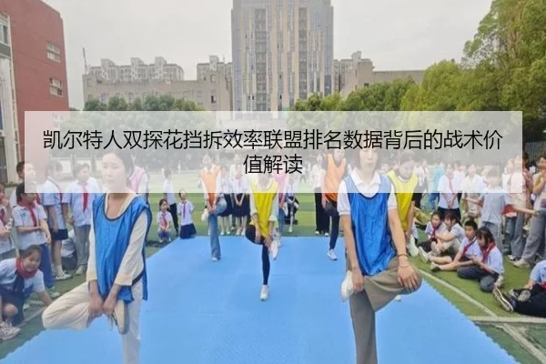 凯尔特人双探花挡拆效率联盟排名数据背后的战术价值解读