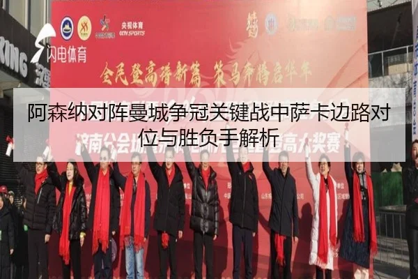 阿森纳对阵曼城争冠关键战中萨卡边路对位与胜负手解析